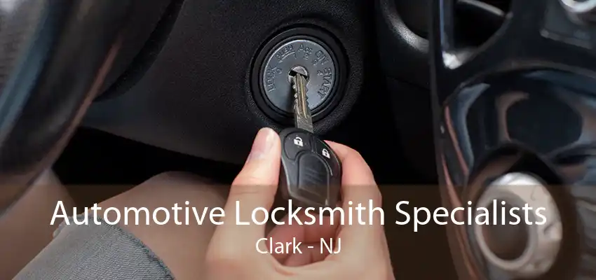 Automotive Locksmith Specialists Clark - NJ