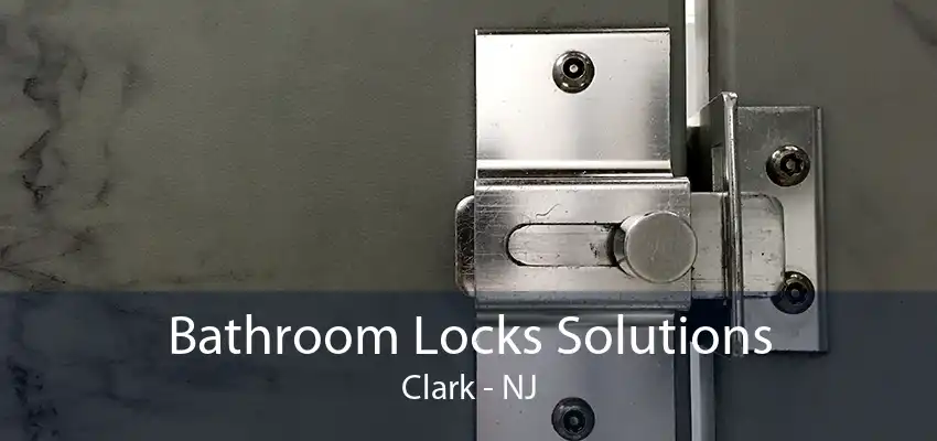 Bathroom Locks Solutions Clark - NJ
