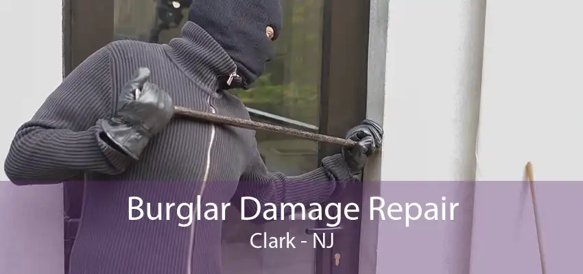 Burglar Damage Repair Clark - NJ