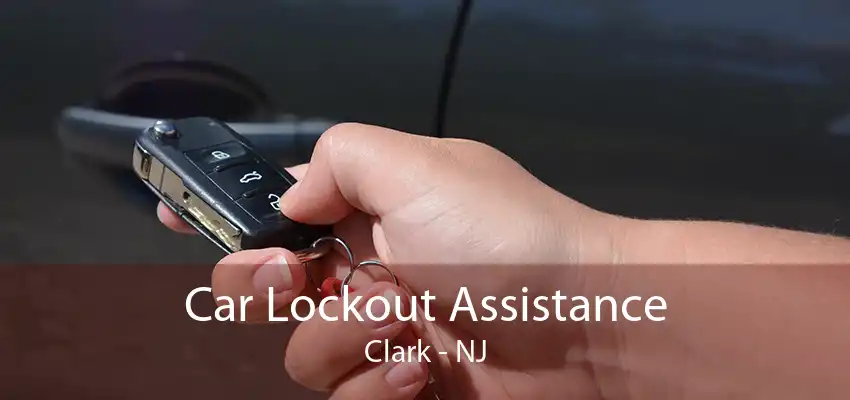 Car Lockout Assistance Clark - NJ