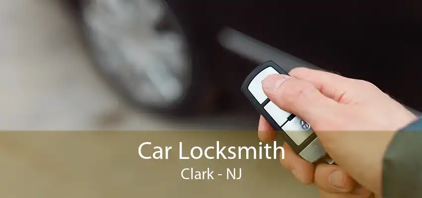 Car Locksmith Clark - NJ