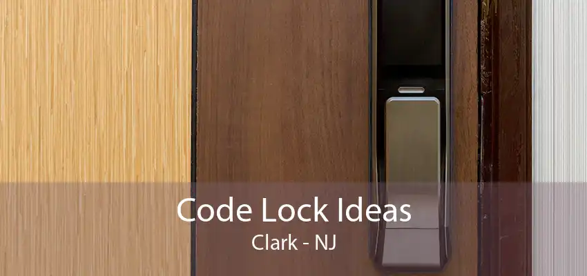 Code Lock Ideas Clark - NJ