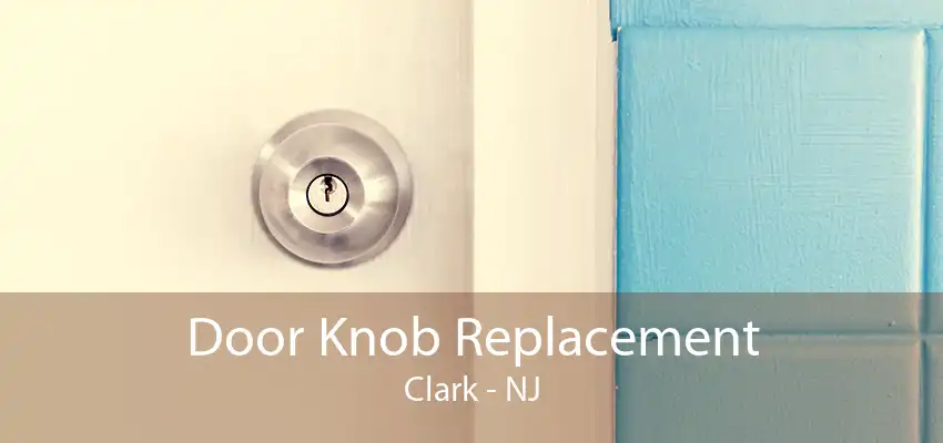 Door Knob Replacement Clark - NJ