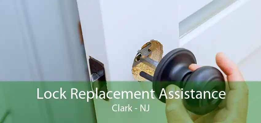 Lock Replacement Assistance Clark - NJ