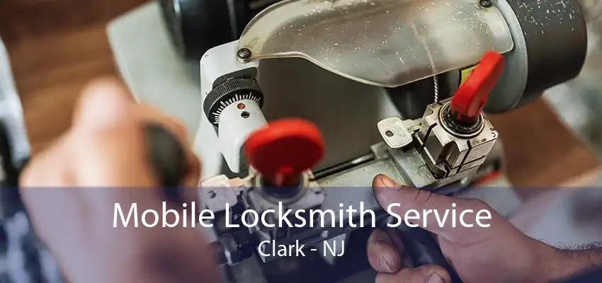 Mobile Locksmith Service Clark - NJ